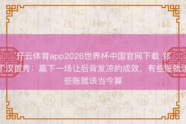 开云体育app2026世界杯中国官网下载 郑钦文诺丁汉首秀:赢下一场让后背发凉的成效,有些账就该当今算